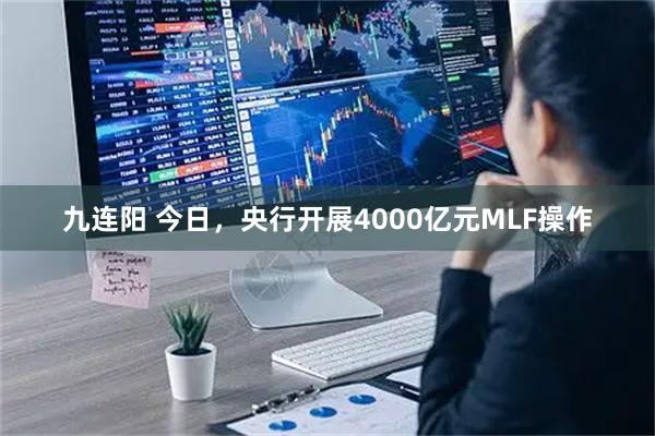 九连阳 今日，央行开展4000亿元MLF操作
